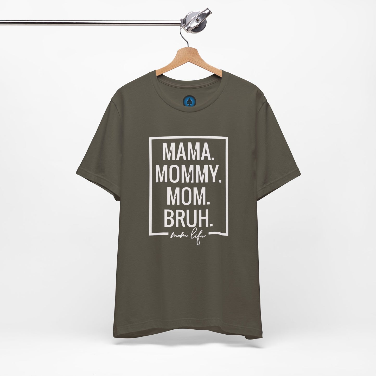 Mama. Mommy. Mom. Bruh. Tshirt