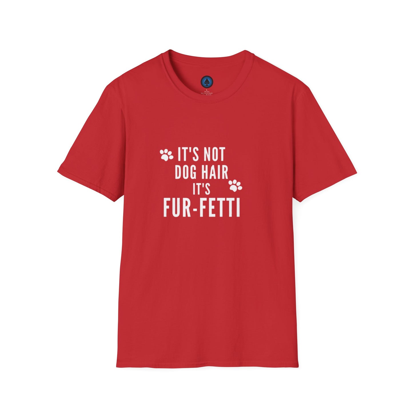 Unisex - It's Not Dog Hair, it's FUR-Fetti!