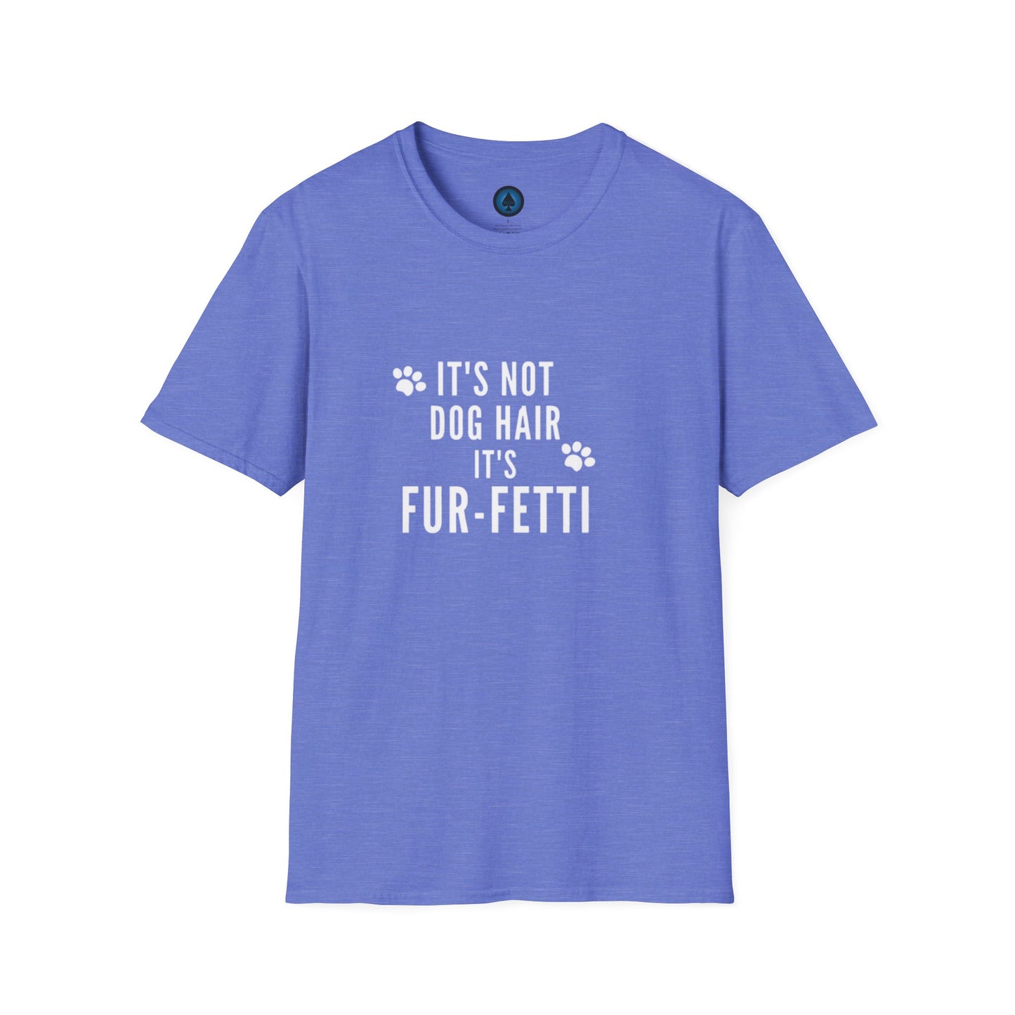 Unisex - It's Not Dog Hair, it's FUR-Fetti!