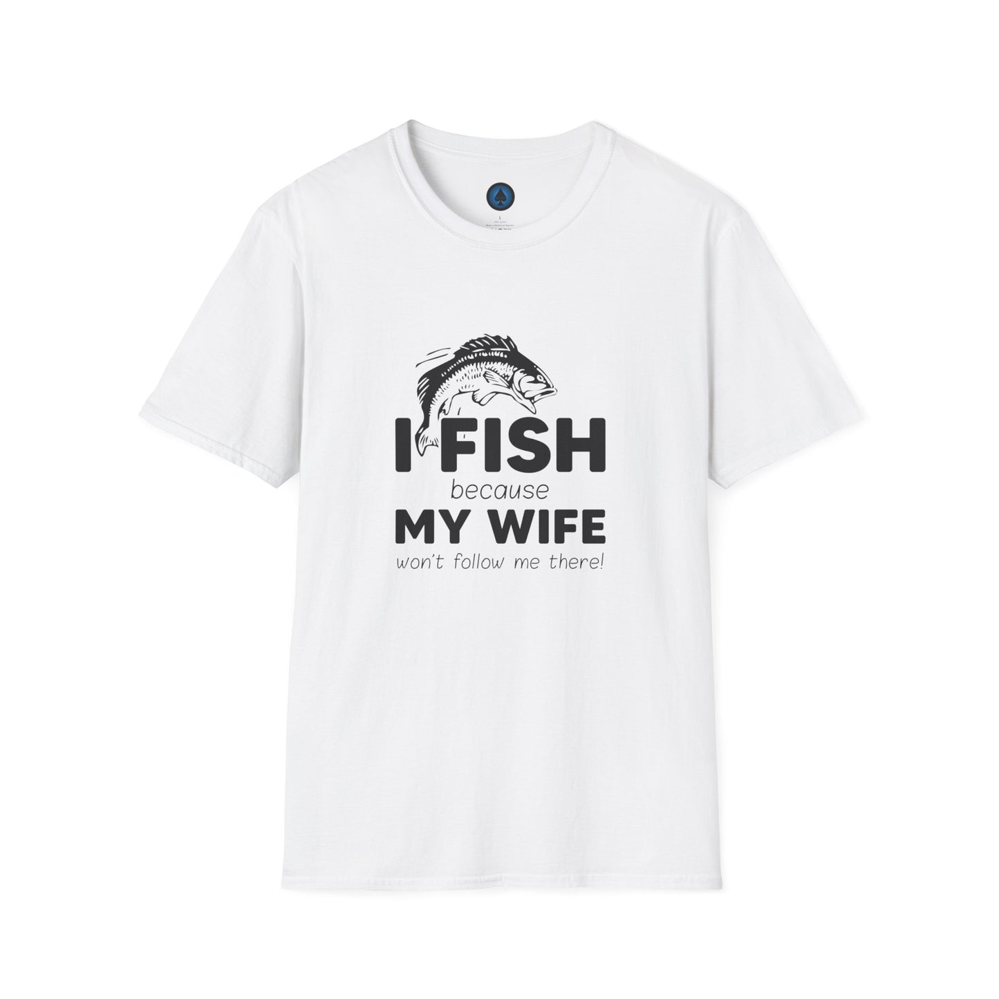 I Fish Because My Wife Wont Follow Me There