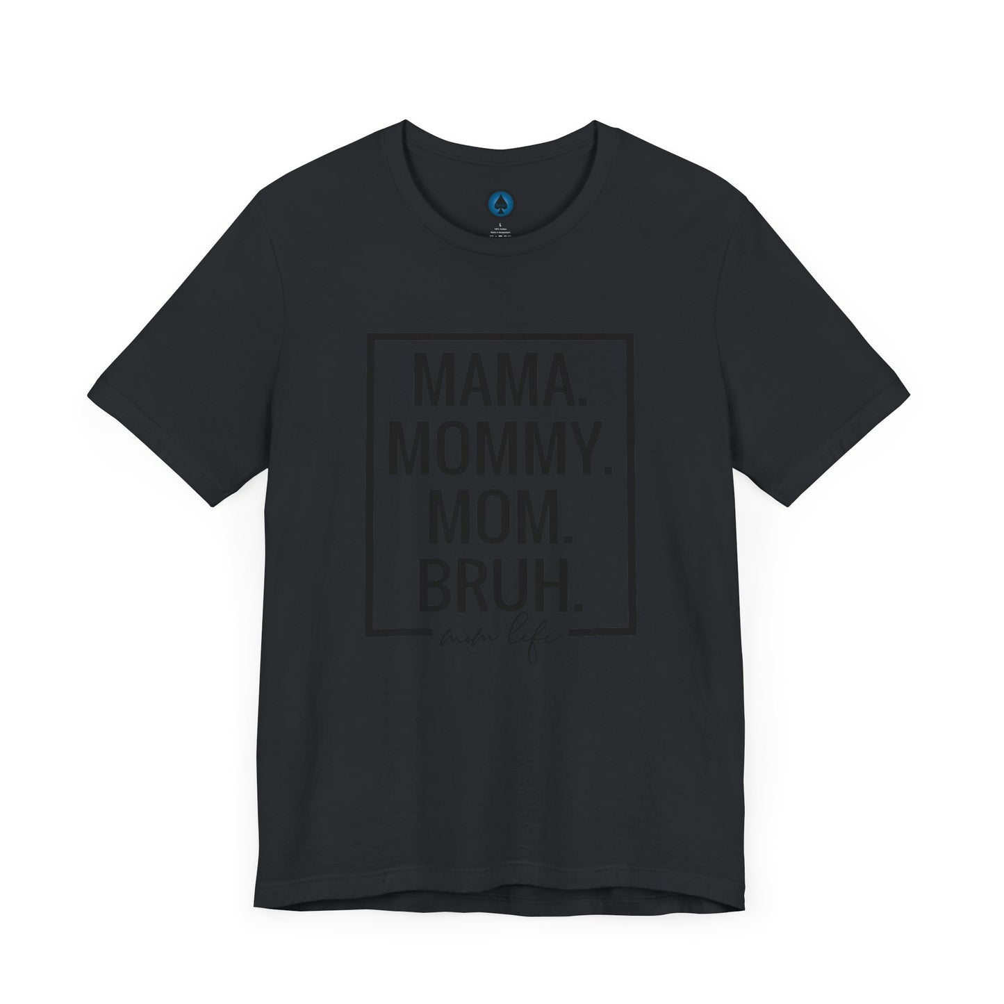 Mama. Mommy. Mom. Bruh. Tshirt