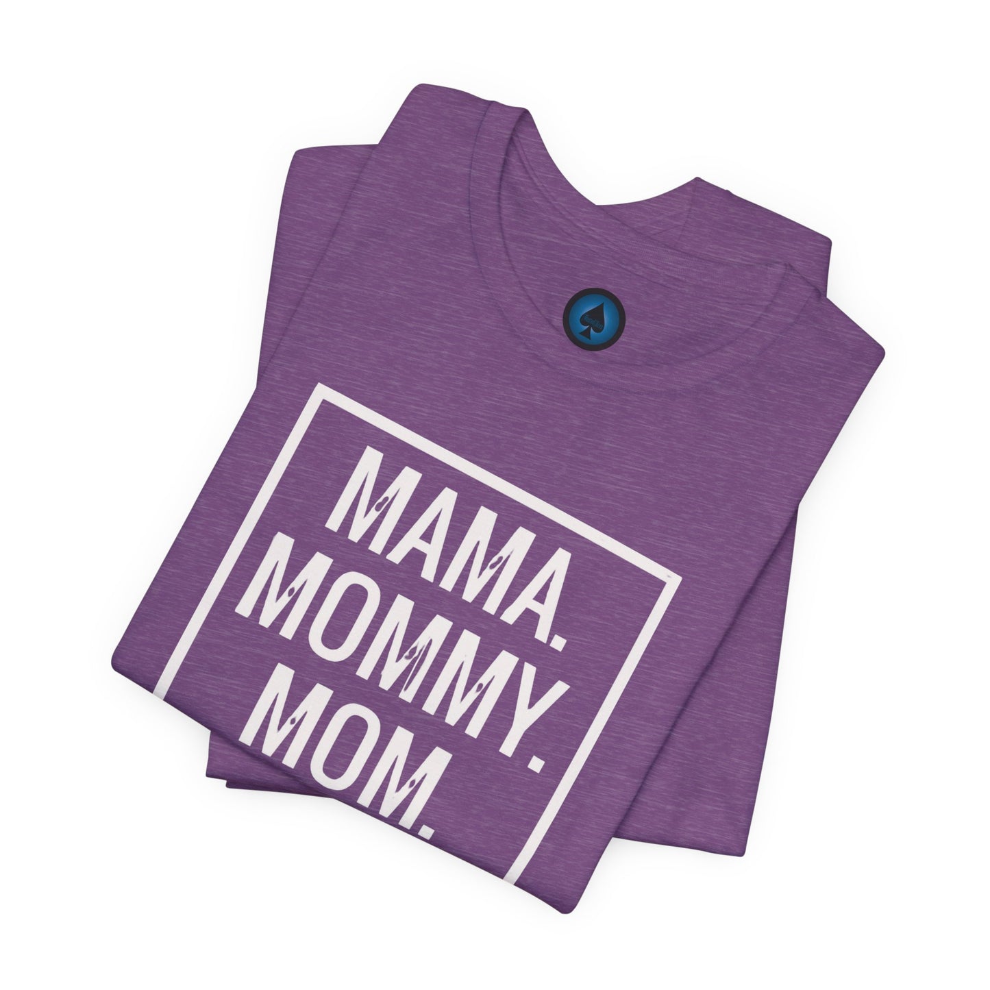 Mama. Mommy. Mom. Bruh. Tshirt