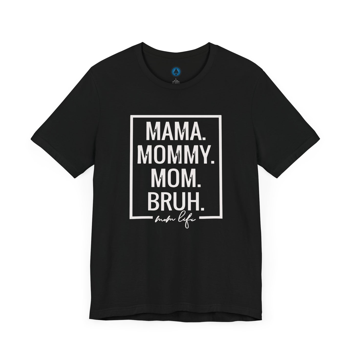 Mama. Mommy. Mom. Bruh. Tshirt