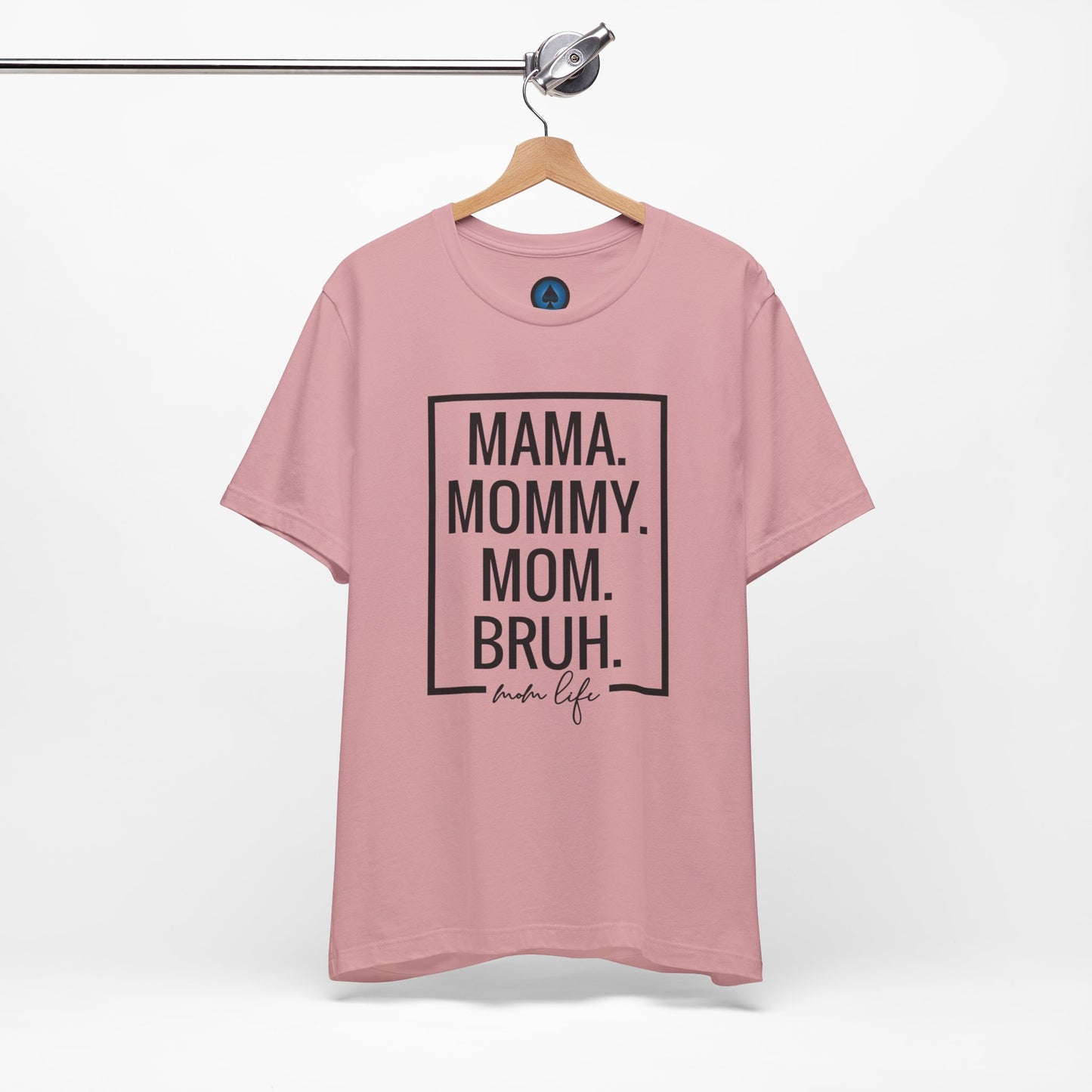 Mama. Mommy. Mom. Bruh. Tshirt