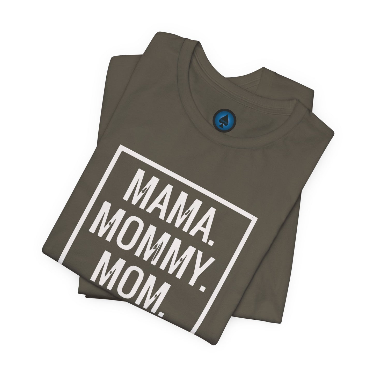 Mama. Mommy. Mom. Bruh. Tshirt