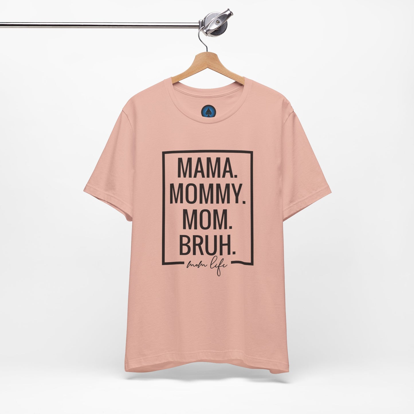 Mama. Mommy. Mom. Bruh. Tshirt