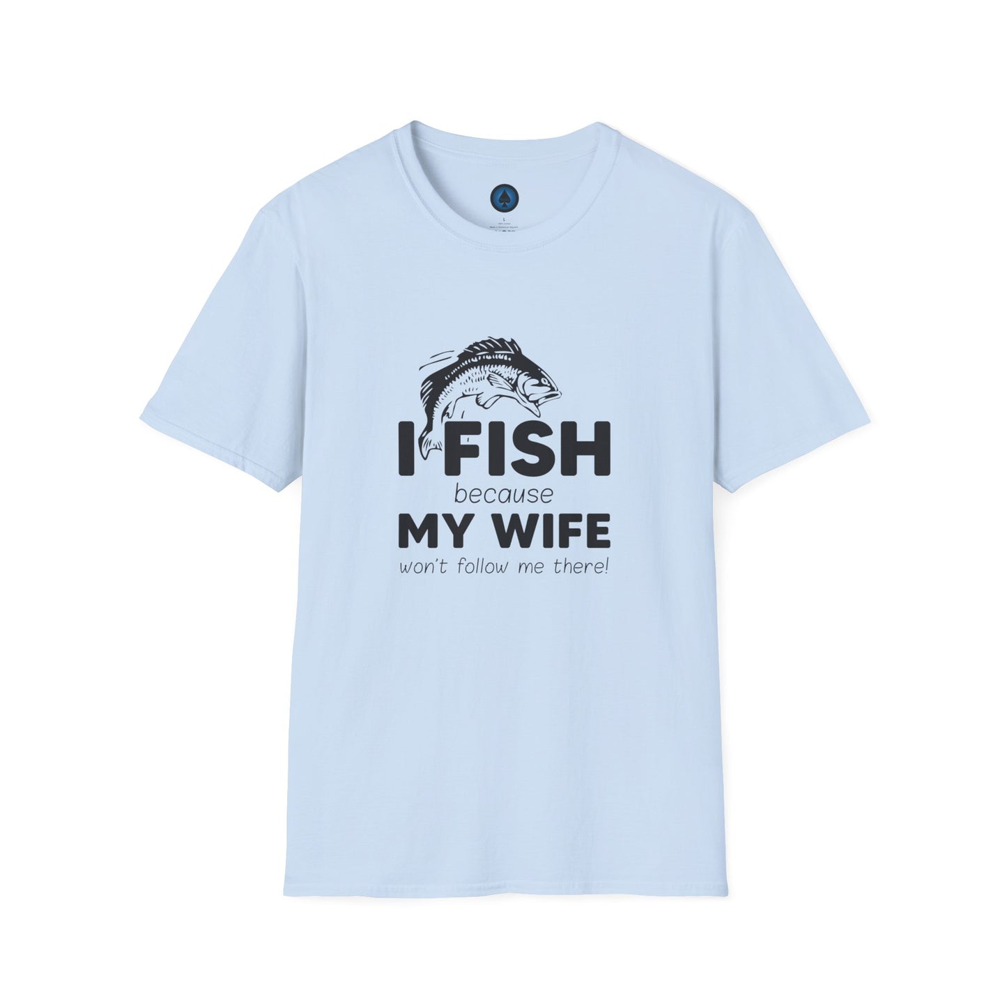 I Fish Because My Wife Wont Follow Me There