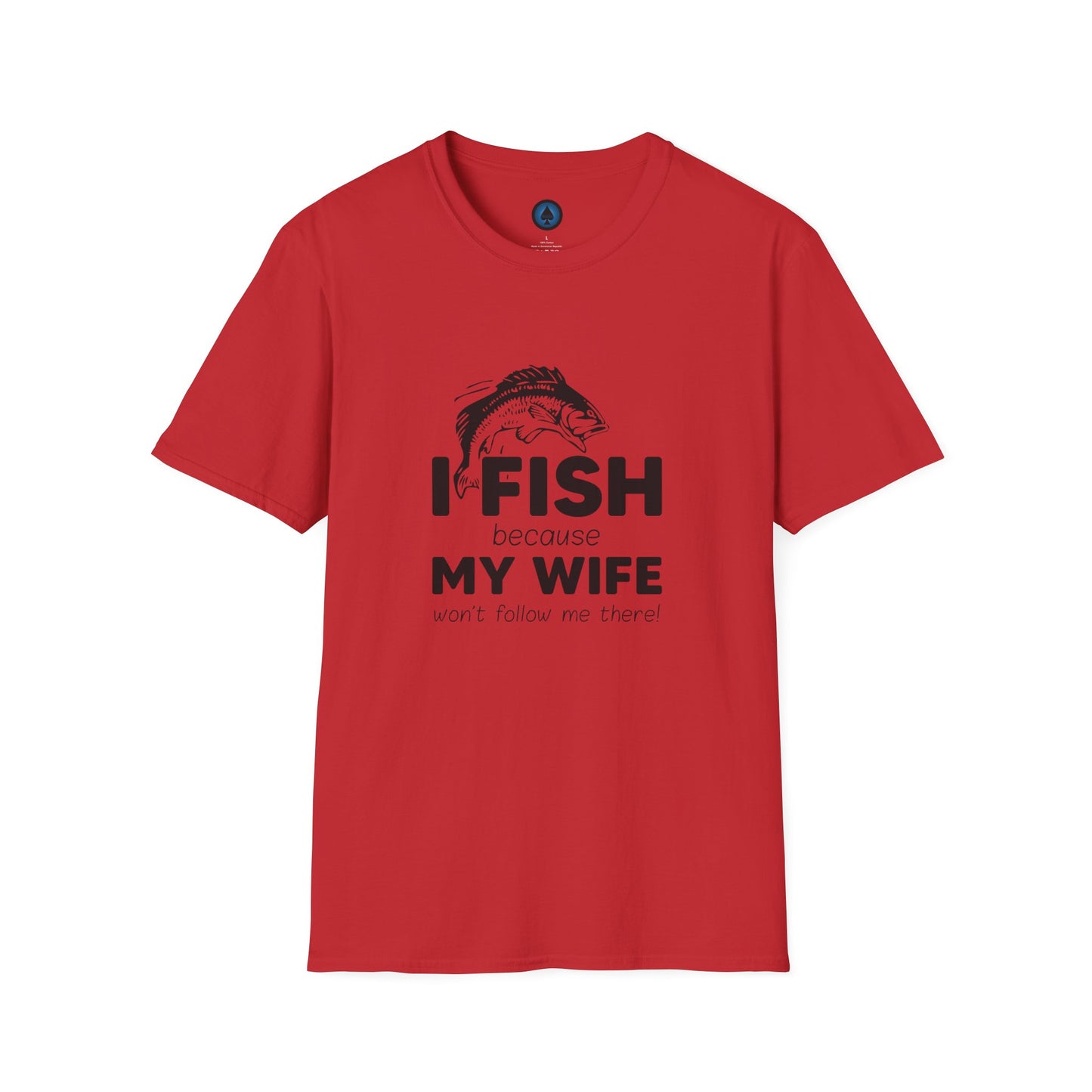 I Fish Because My Wife Wont Follow Me There