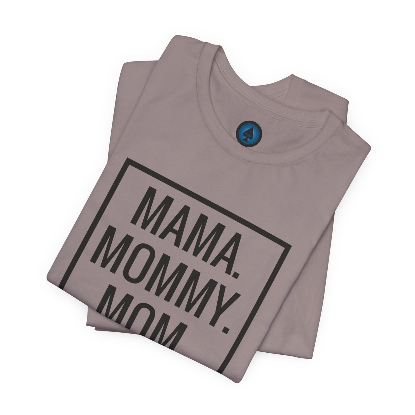 Mama. Mommy. Mom. Bruh. Tshirt