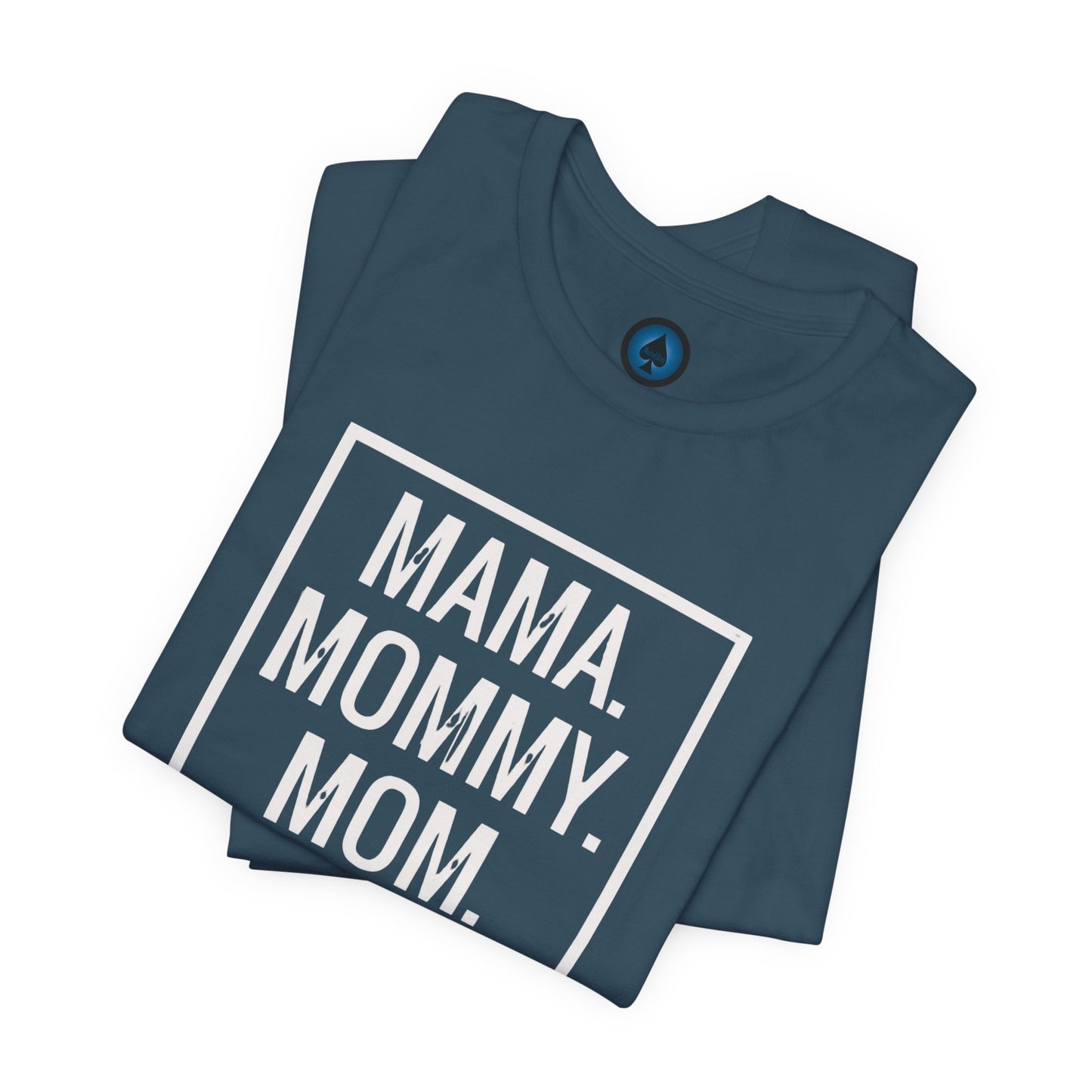 Mama. Mommy. Mom. Bruh. Tshirt