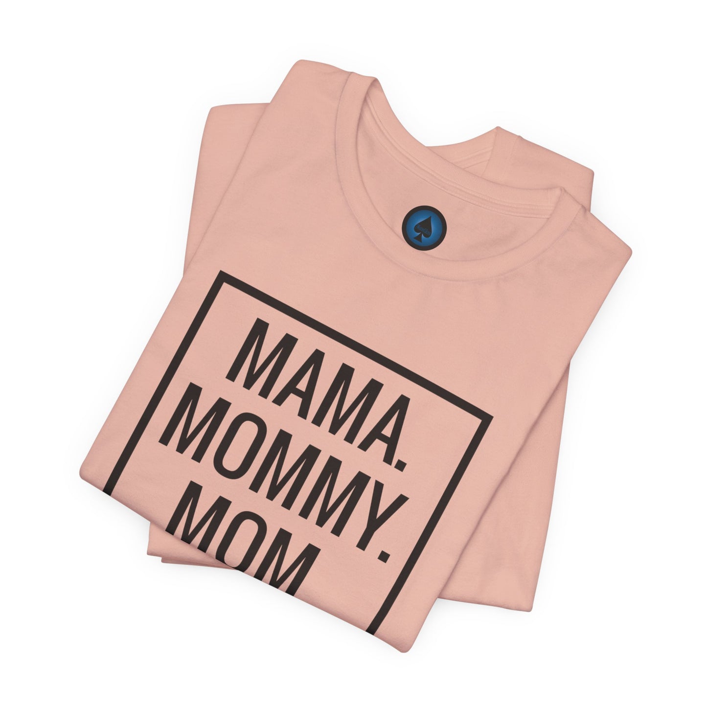 Mama. Mommy. Mom. Bruh. Tshirt