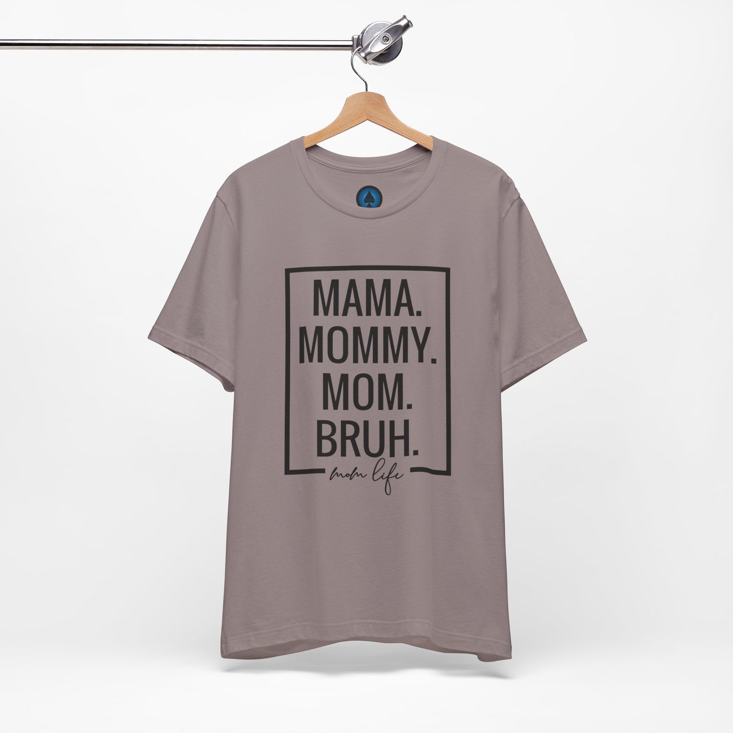 Mama. Mommy. Mom. Bruh. Tshirt