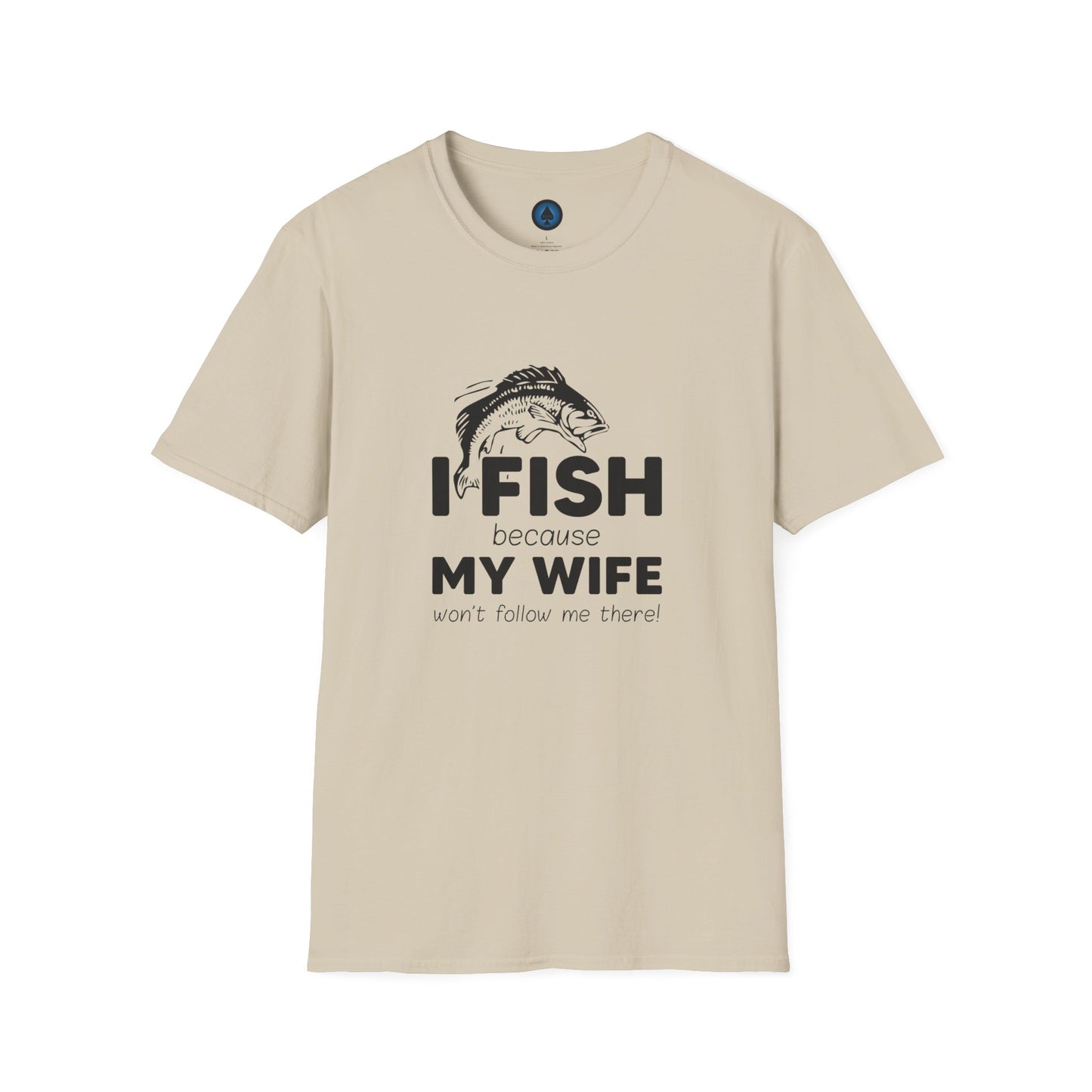 I Fish Because My Wife Wont Follow Me There