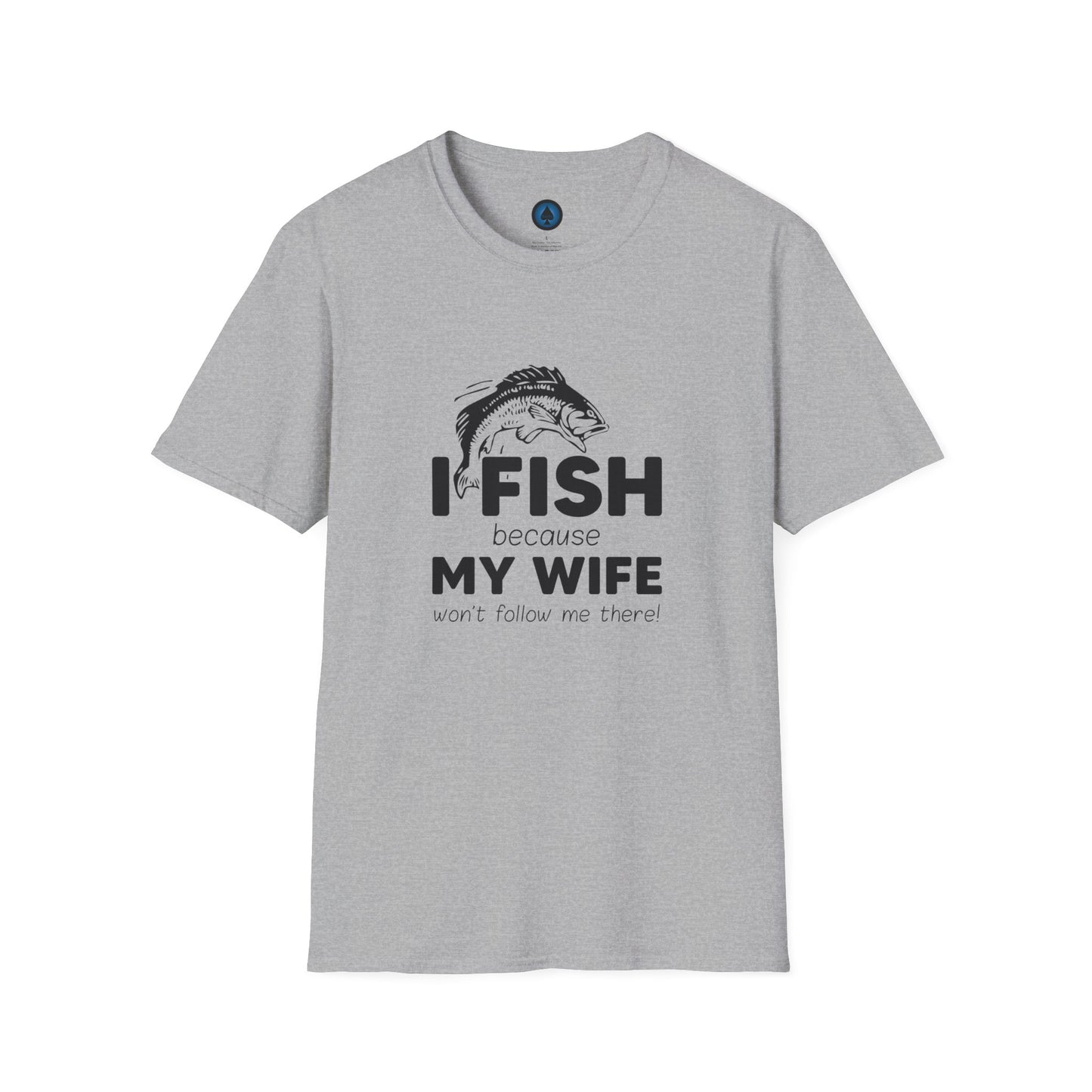 I Fish Because My Wife Wont Follow Me There