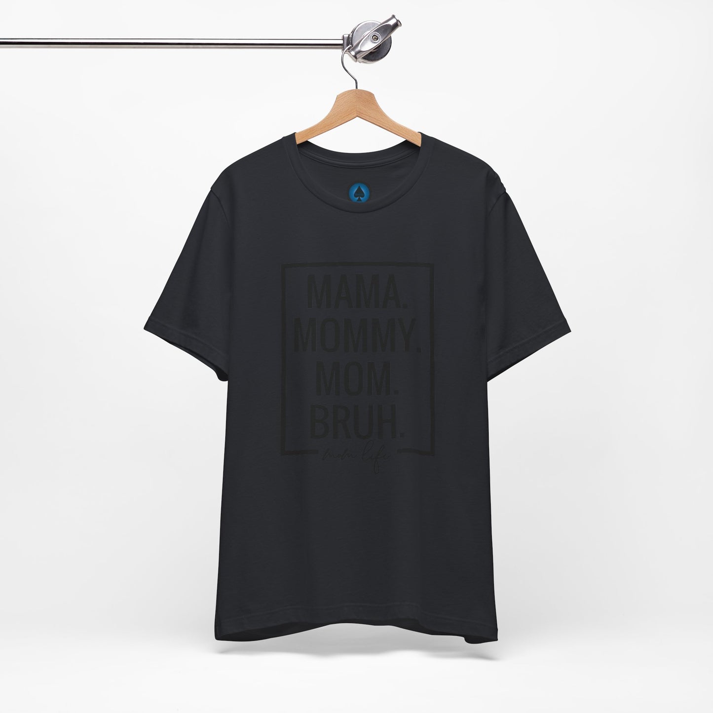 Mama. Mommy. Mom. Bruh. Tshirt