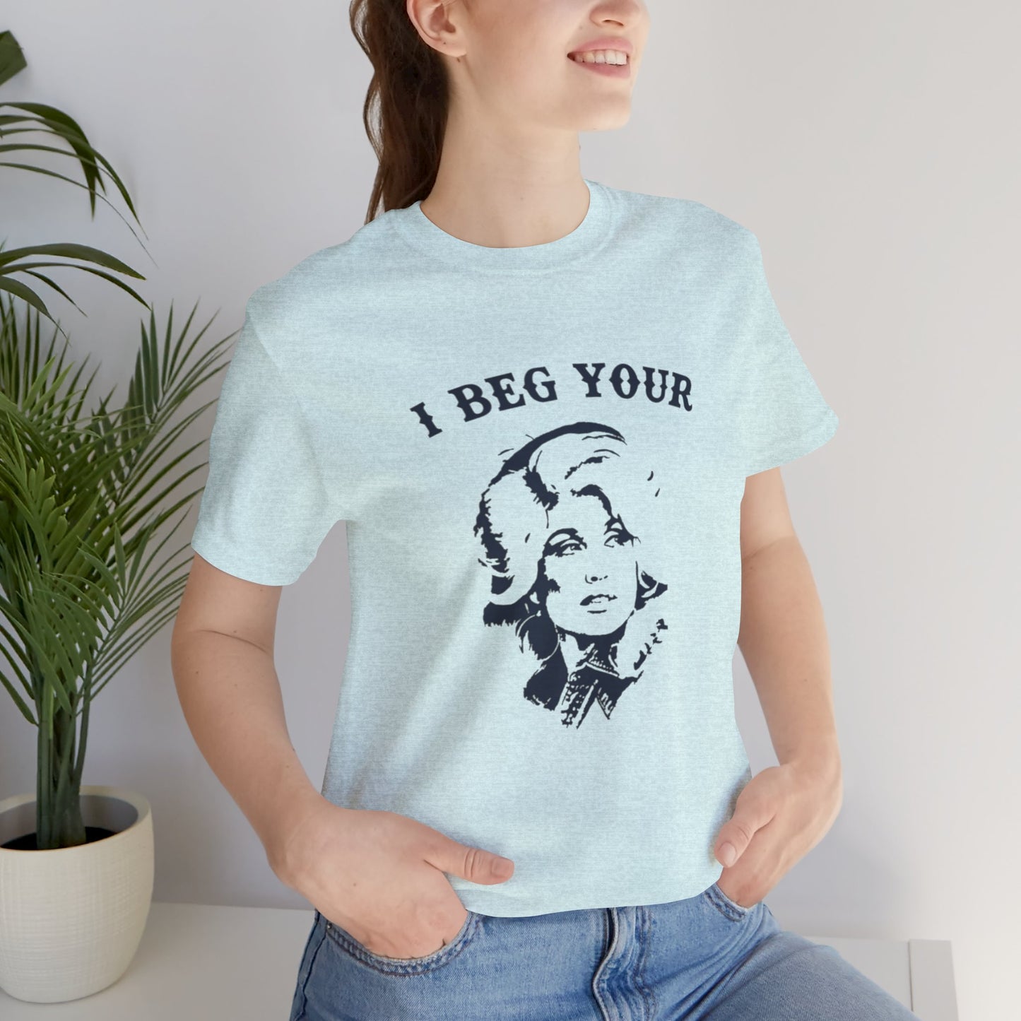 I Beg Your Parton Tshirt