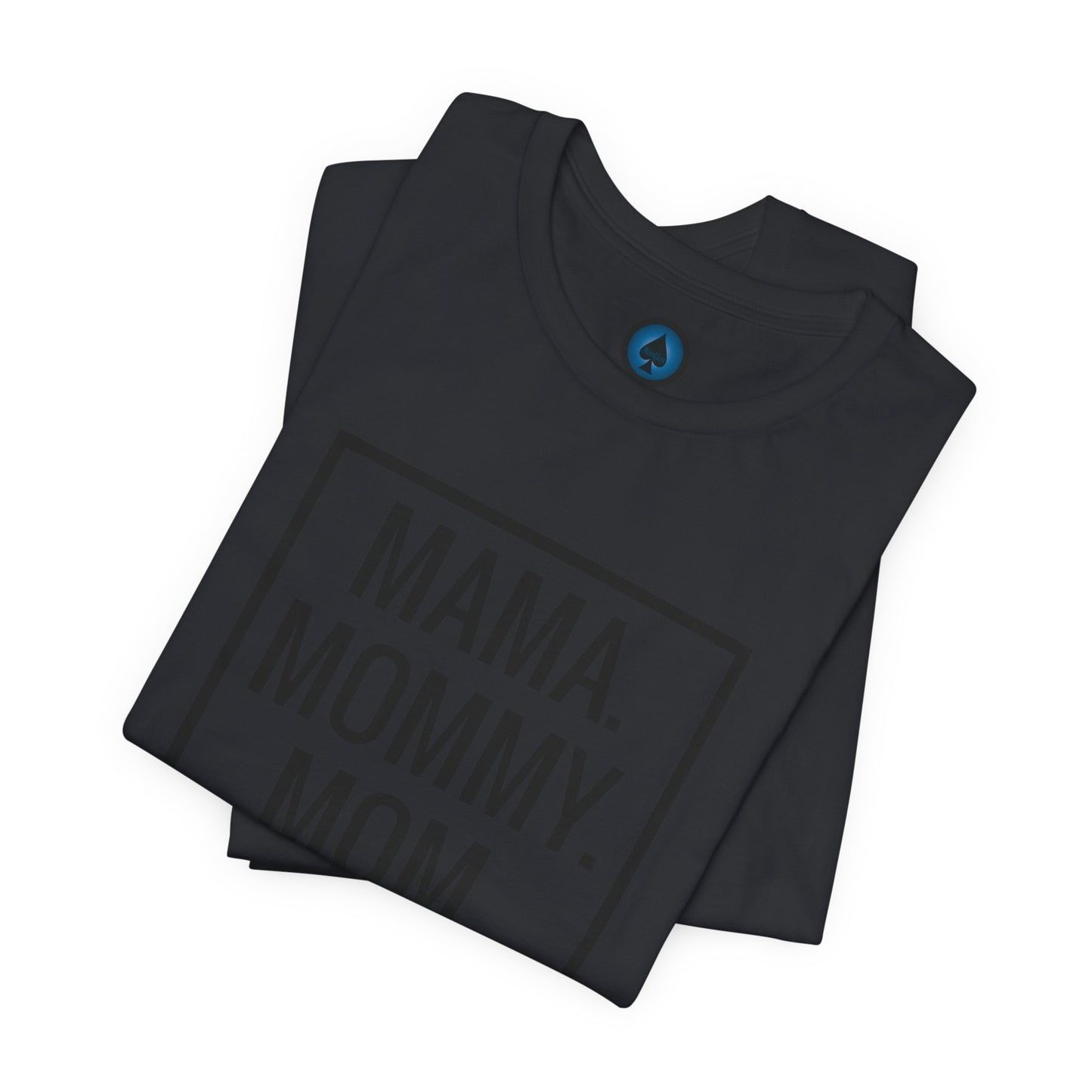 Mama. Mommy. Mom. Bruh. Tshirt