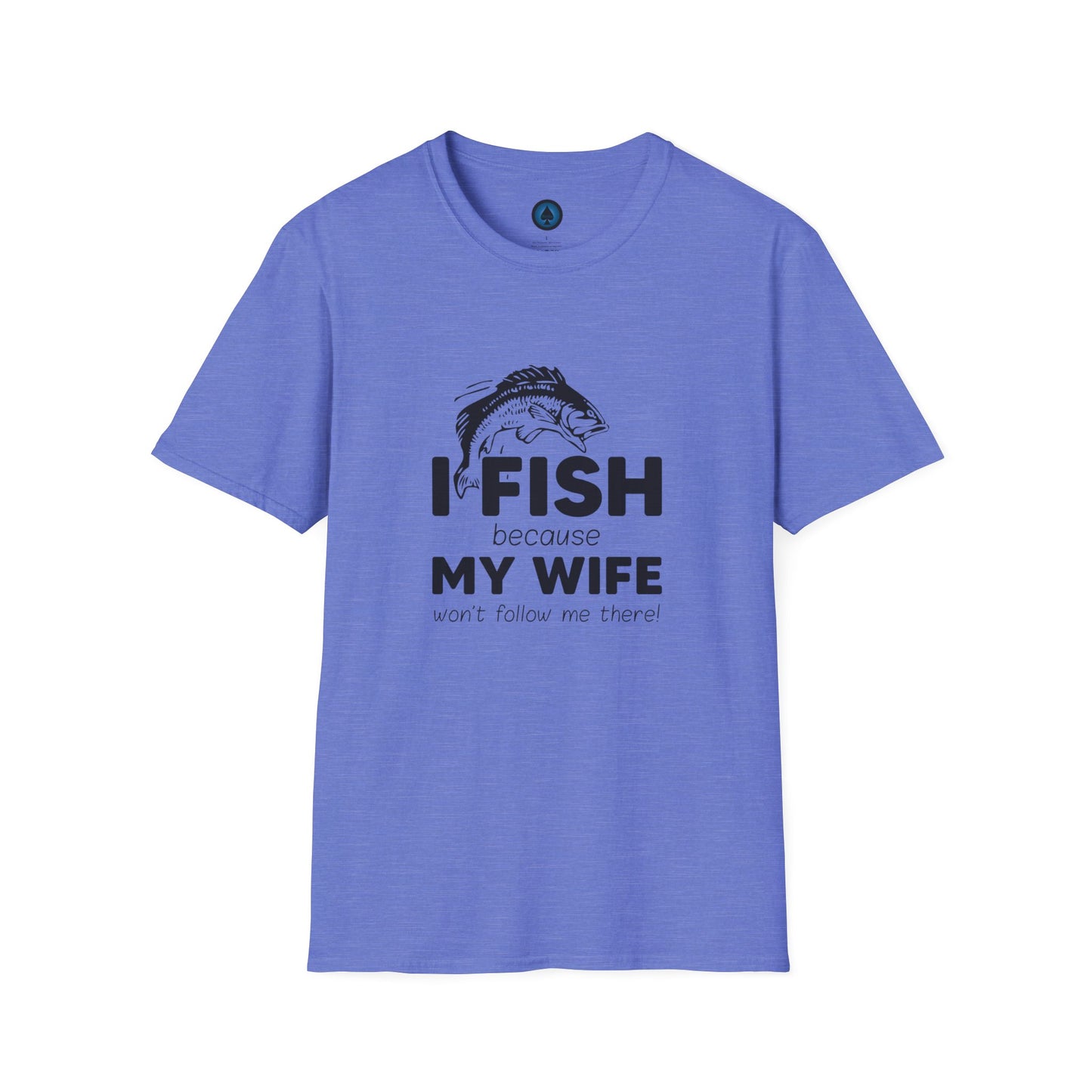 I Fish Because My Wife Wont Follow Me There