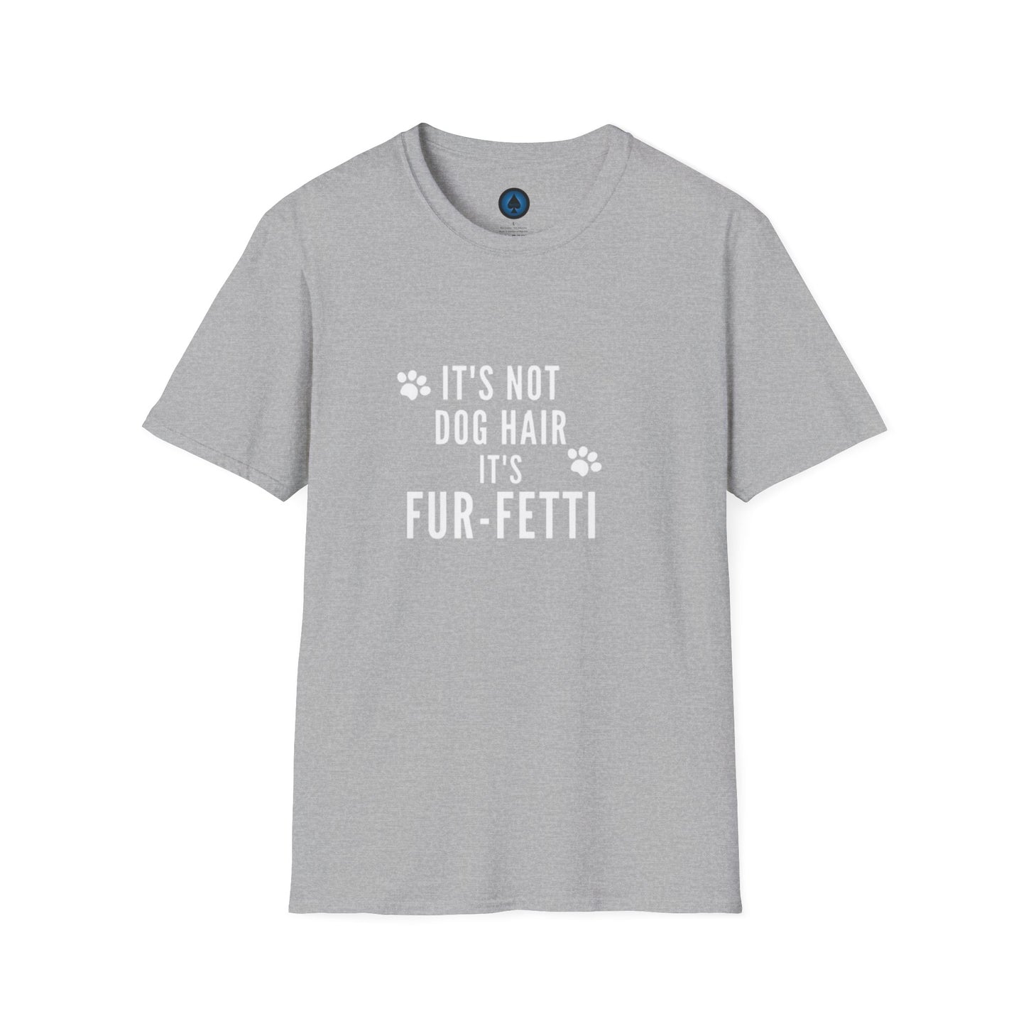 Unisex - It's Not Dog Hair, it's FUR-Fetti!