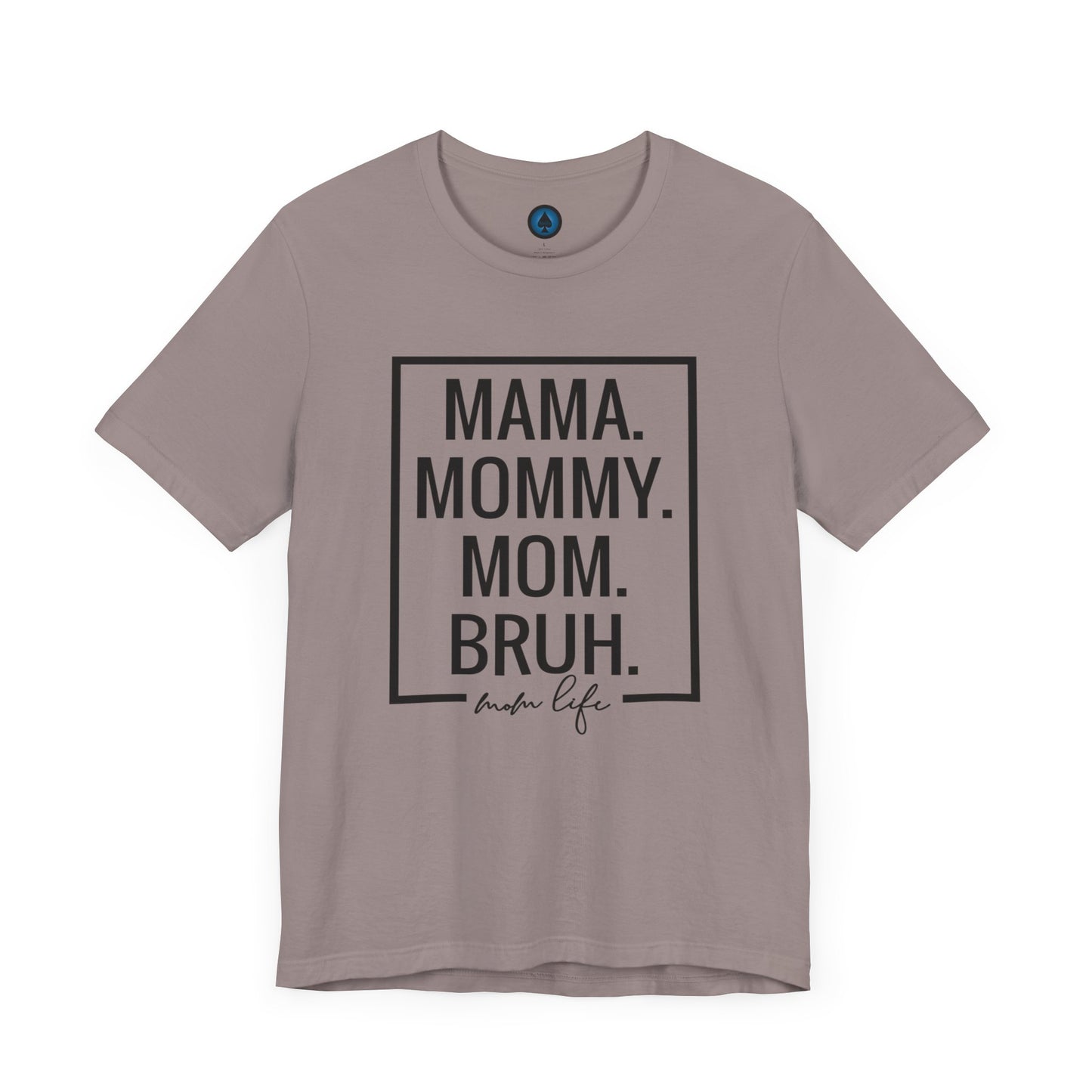 Mama. Mommy. Mom. Bruh. Tshirt